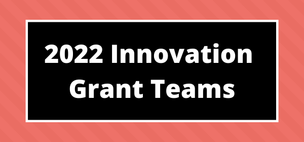 Announcing the 2022 Innovation Grant Teams!